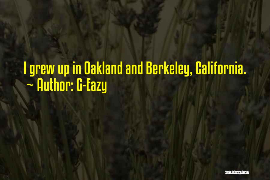 G-Eazy Quotes: I Grew Up In Oakland And Berkeley, California.