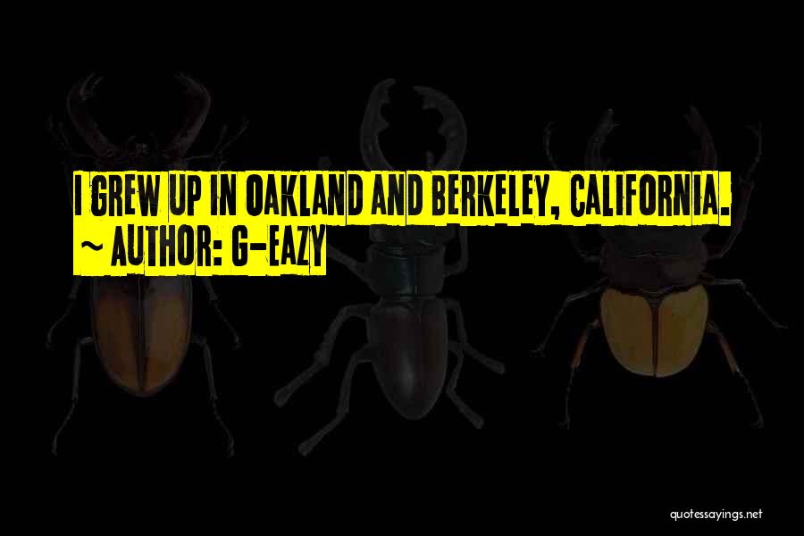 G-Eazy Quotes: I Grew Up In Oakland And Berkeley, California.