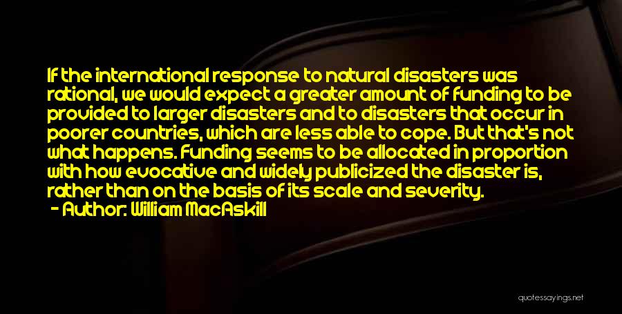 William MacAskill Quotes: If The International Response To Natural Disasters Was Rational, We Would Expect A Greater Amount Of Funding To Be Provided