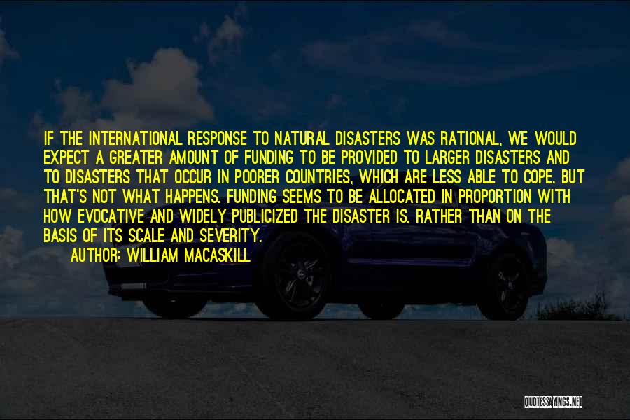 William MacAskill Quotes: If The International Response To Natural Disasters Was Rational, We Would Expect A Greater Amount Of Funding To Be Provided