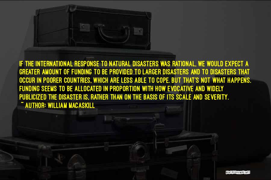 William MacAskill Quotes: If The International Response To Natural Disasters Was Rational, We Would Expect A Greater Amount Of Funding To Be Provided