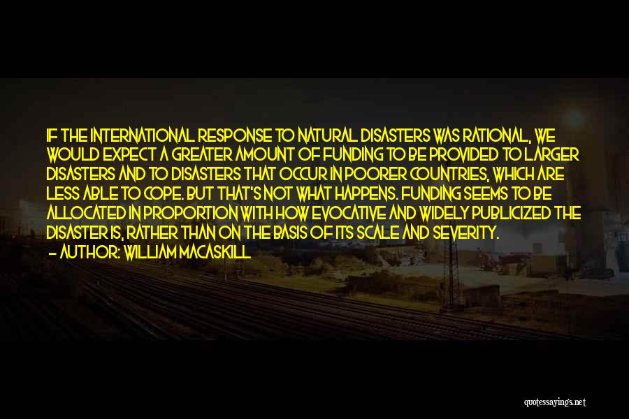 William MacAskill Quotes: If The International Response To Natural Disasters Was Rational, We Would Expect A Greater Amount Of Funding To Be Provided