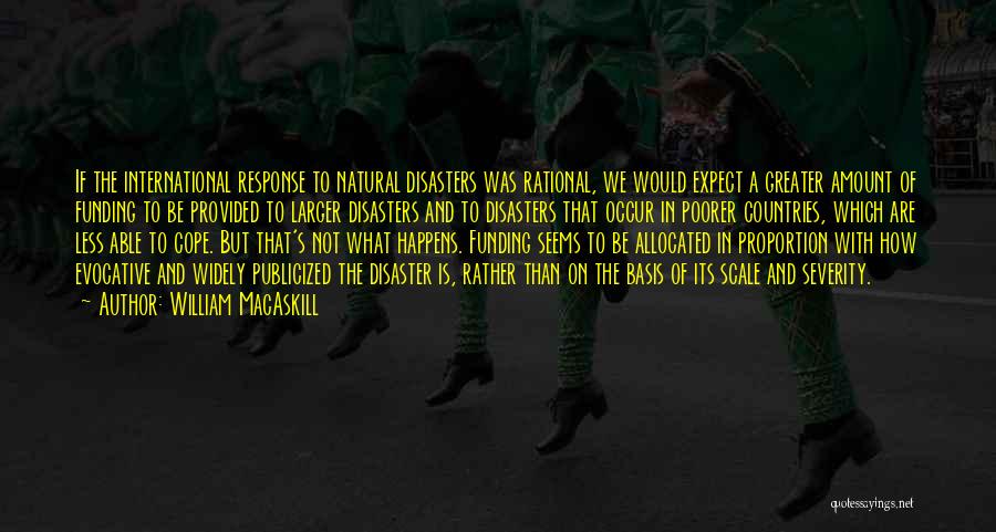 William MacAskill Quotes: If The International Response To Natural Disasters Was Rational, We Would Expect A Greater Amount Of Funding To Be Provided