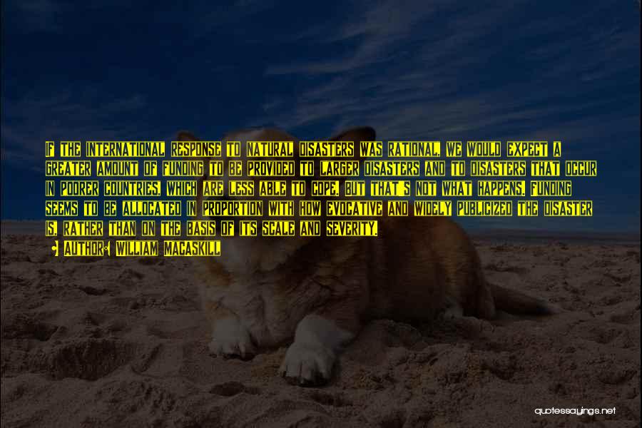 William MacAskill Quotes: If The International Response To Natural Disasters Was Rational, We Would Expect A Greater Amount Of Funding To Be Provided