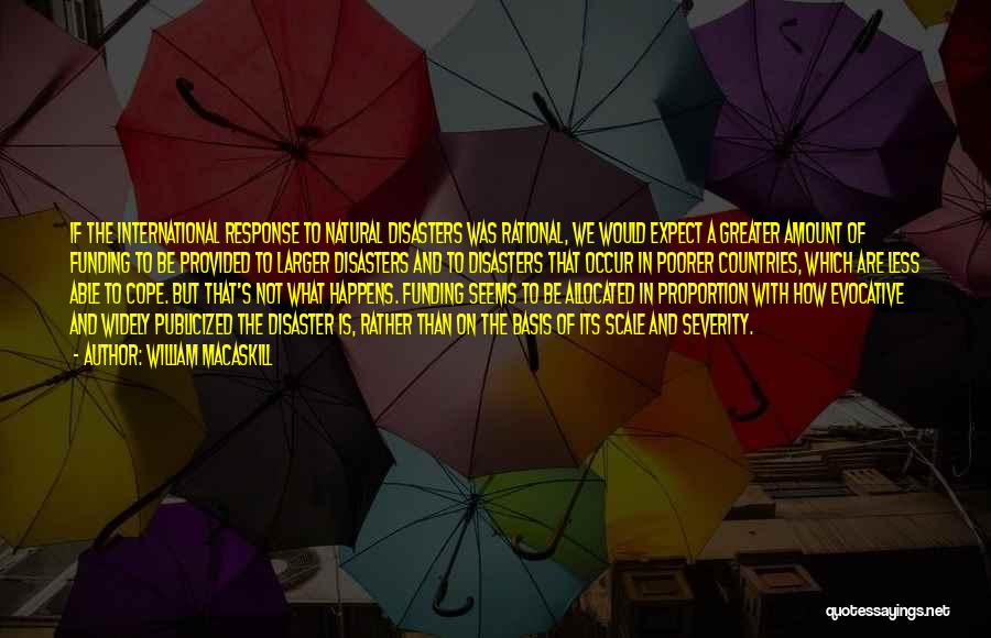William MacAskill Quotes: If The International Response To Natural Disasters Was Rational, We Would Expect A Greater Amount Of Funding To Be Provided