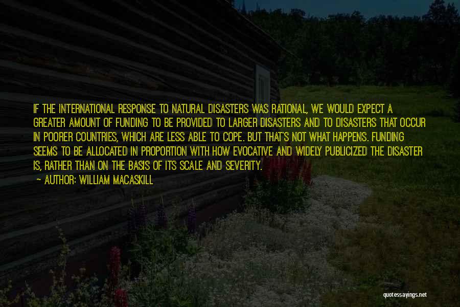 William MacAskill Quotes: If The International Response To Natural Disasters Was Rational, We Would Expect A Greater Amount Of Funding To Be Provided