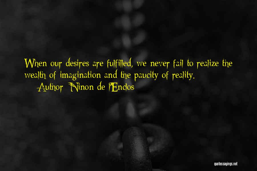 Ninon De L'Enclos Quotes: When Our Desires Are Fulfilled, We Never Fail To Realize The Wealth Of Imagination And The Paucity Of Reality.