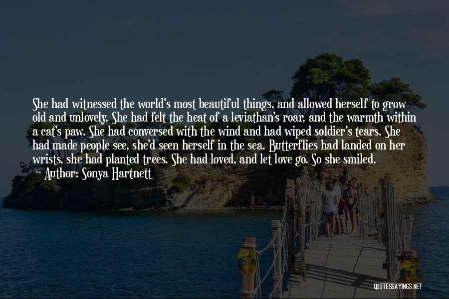 Sonya Hartnett Quotes: She Had Witnessed The World's Most Beautiful Things, And Allowed Herself To Grow Old And Unlovely. She Had Felt The