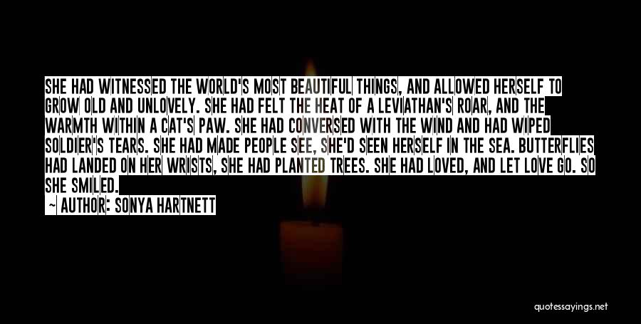 Sonya Hartnett Quotes: She Had Witnessed The World's Most Beautiful Things, And Allowed Herself To Grow Old And Unlovely. She Had Felt The