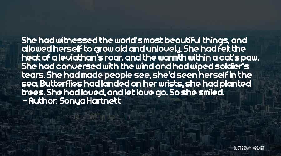 Sonya Hartnett Quotes: She Had Witnessed The World's Most Beautiful Things, And Allowed Herself To Grow Old And Unlovely. She Had Felt The