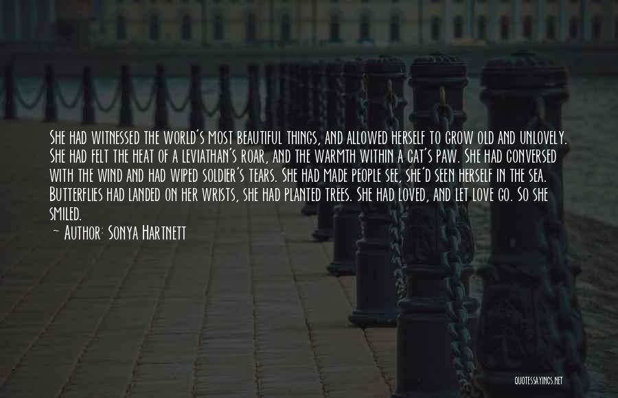 Sonya Hartnett Quotes: She Had Witnessed The World's Most Beautiful Things, And Allowed Herself To Grow Old And Unlovely. She Had Felt The