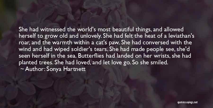 Sonya Hartnett Quotes: She Had Witnessed The World's Most Beautiful Things, And Allowed Herself To Grow Old And Unlovely. She Had Felt The