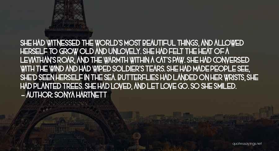 Sonya Hartnett Quotes: She Had Witnessed The World's Most Beautiful Things, And Allowed Herself To Grow Old And Unlovely. She Had Felt The