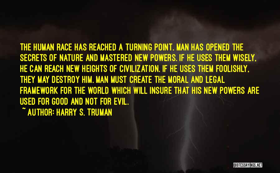 Harry S. Truman Quotes: The Human Race Has Reached A Turning Point. Man Has Opened The Secrets Of Nature And Mastered New Powers. If