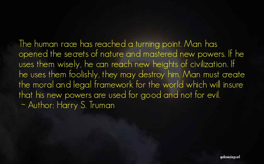 Harry S. Truman Quotes: The Human Race Has Reached A Turning Point. Man Has Opened The Secrets Of Nature And Mastered New Powers. If