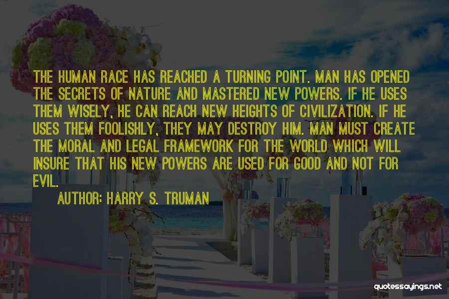 Harry S. Truman Quotes: The Human Race Has Reached A Turning Point. Man Has Opened The Secrets Of Nature And Mastered New Powers. If