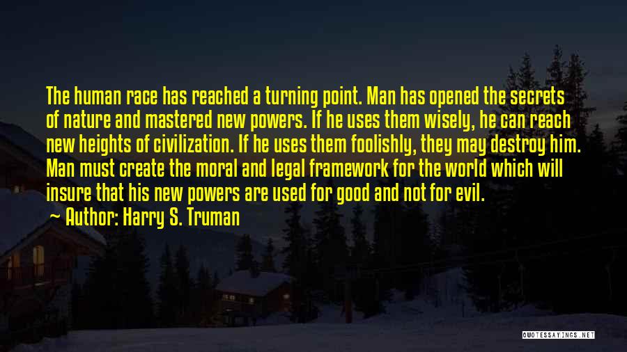 Harry S. Truman Quotes: The Human Race Has Reached A Turning Point. Man Has Opened The Secrets Of Nature And Mastered New Powers. If