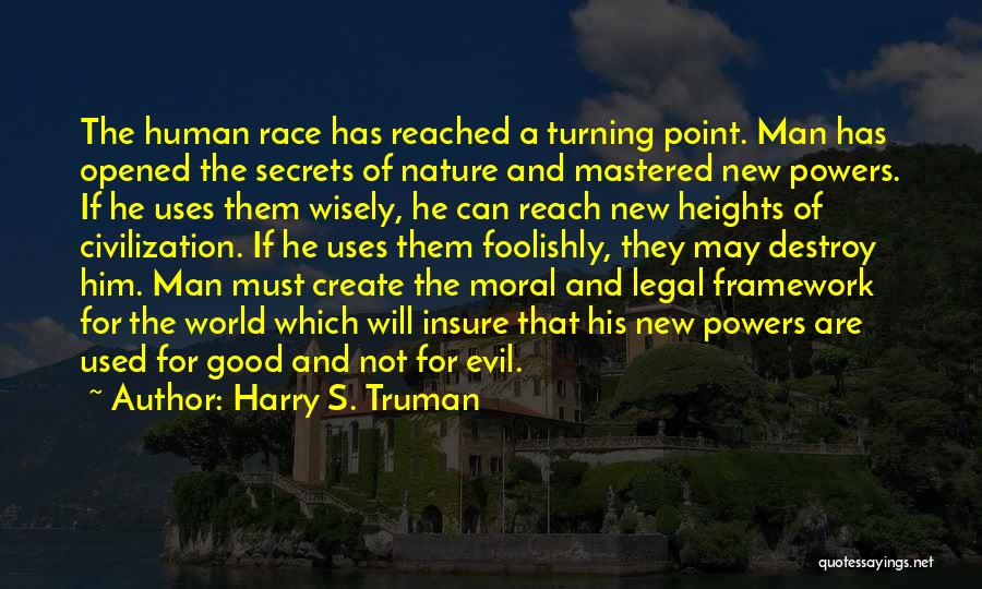 Harry S. Truman Quotes: The Human Race Has Reached A Turning Point. Man Has Opened The Secrets Of Nature And Mastered New Powers. If