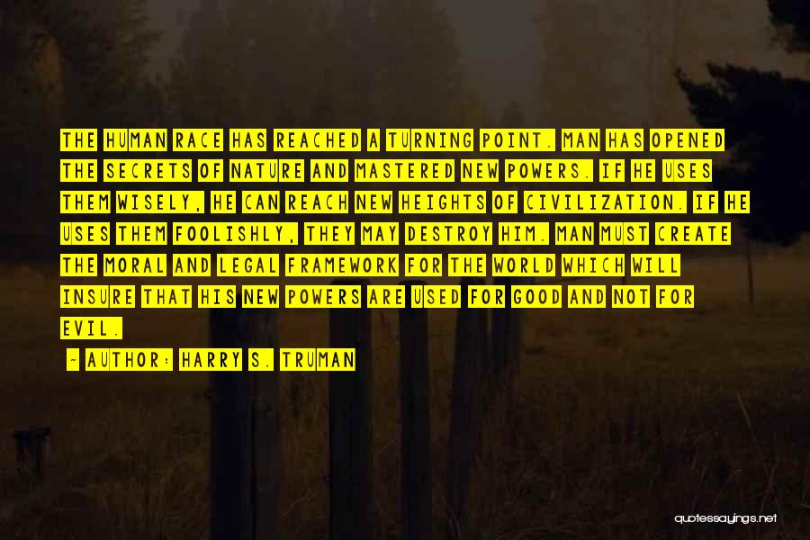 Harry S. Truman Quotes: The Human Race Has Reached A Turning Point. Man Has Opened The Secrets Of Nature And Mastered New Powers. If
