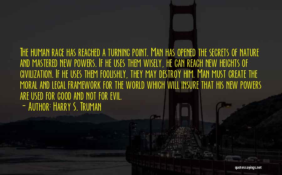 Harry S. Truman Quotes: The Human Race Has Reached A Turning Point. Man Has Opened The Secrets Of Nature And Mastered New Powers. If