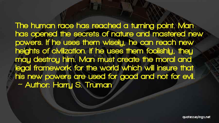 Harry S. Truman Quotes: The Human Race Has Reached A Turning Point. Man Has Opened The Secrets Of Nature And Mastered New Powers. If