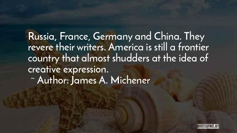 James A. Michener Quotes: Russia, France, Germany And China. They Revere Their Writers. America Is Still A Frontier Country That Almost Shudders At The