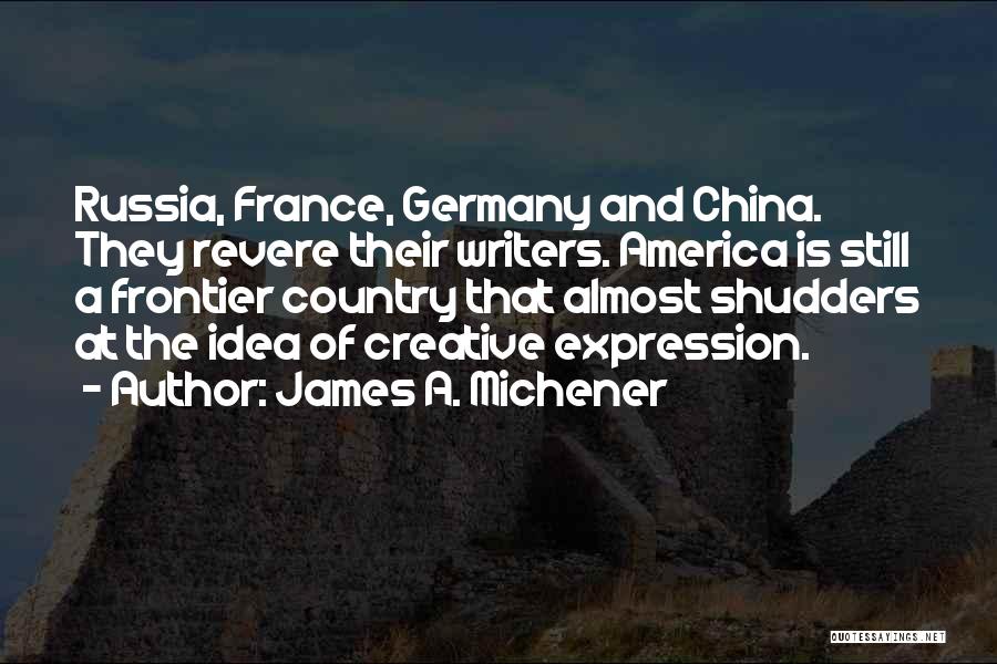 James A. Michener Quotes: Russia, France, Germany And China. They Revere Their Writers. America Is Still A Frontier Country That Almost Shudders At The