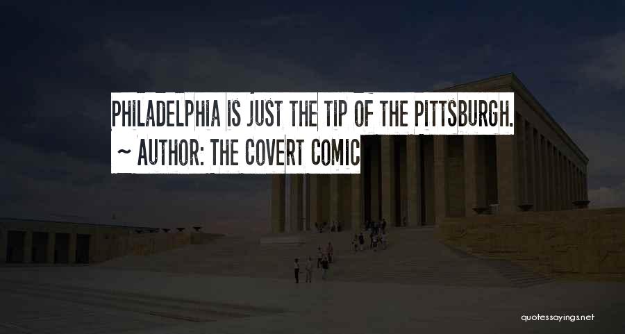 The Covert Comic Quotes: Philadelphia Is Just The Tip Of The Pittsburgh.