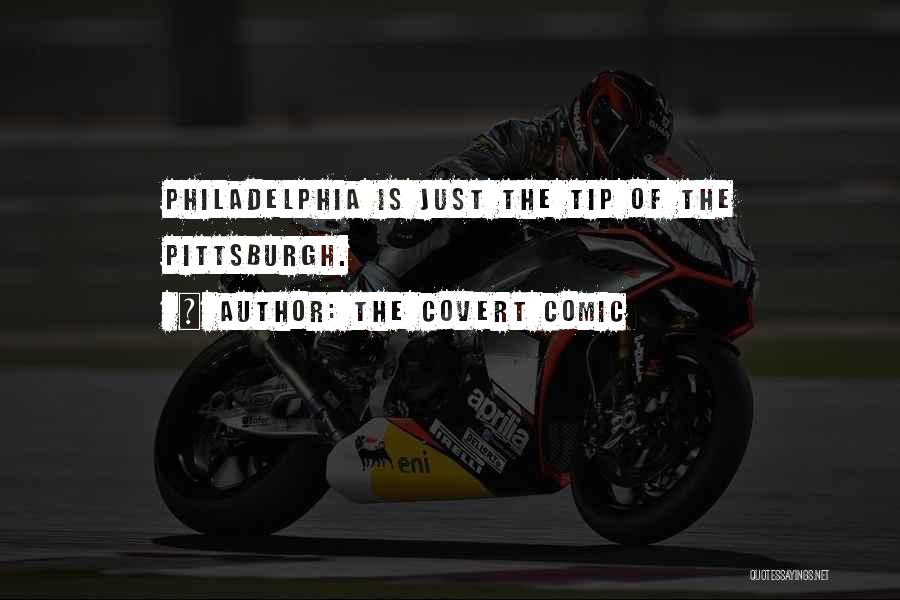 The Covert Comic Quotes: Philadelphia Is Just The Tip Of The Pittsburgh.