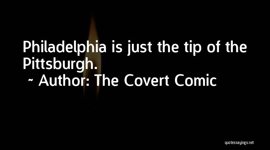 The Covert Comic Quotes: Philadelphia Is Just The Tip Of The Pittsburgh.