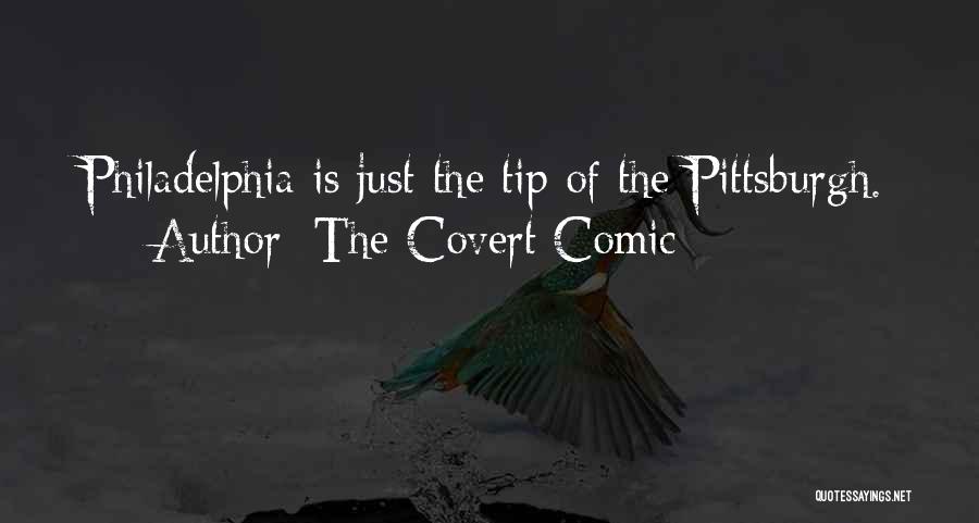 The Covert Comic Quotes: Philadelphia Is Just The Tip Of The Pittsburgh.