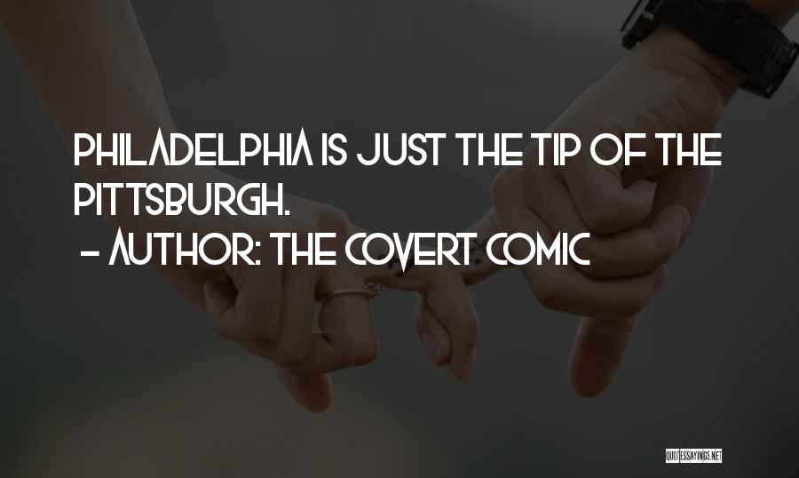 The Covert Comic Quotes: Philadelphia Is Just The Tip Of The Pittsburgh.