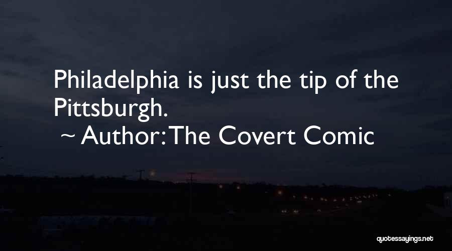 The Covert Comic Quotes: Philadelphia Is Just The Tip Of The Pittsburgh.