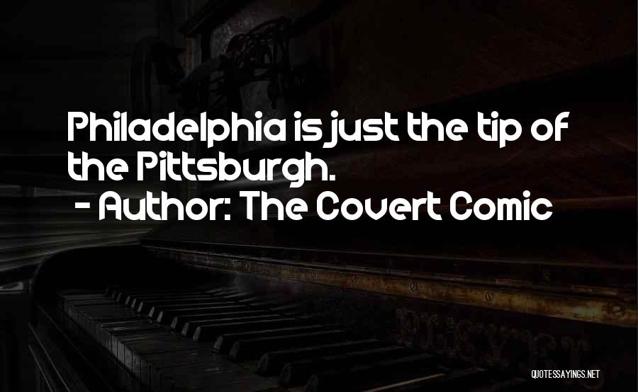 The Covert Comic Quotes: Philadelphia Is Just The Tip Of The Pittsburgh.