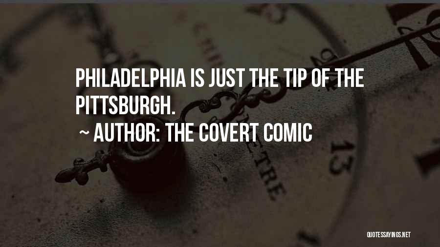 The Covert Comic Quotes: Philadelphia Is Just The Tip Of The Pittsburgh.