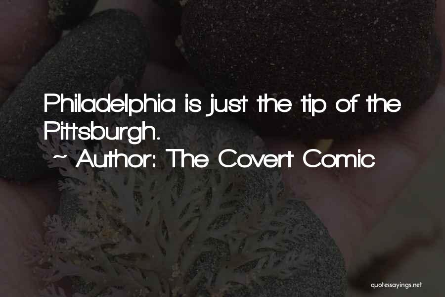 The Covert Comic Quotes: Philadelphia Is Just The Tip Of The Pittsburgh.