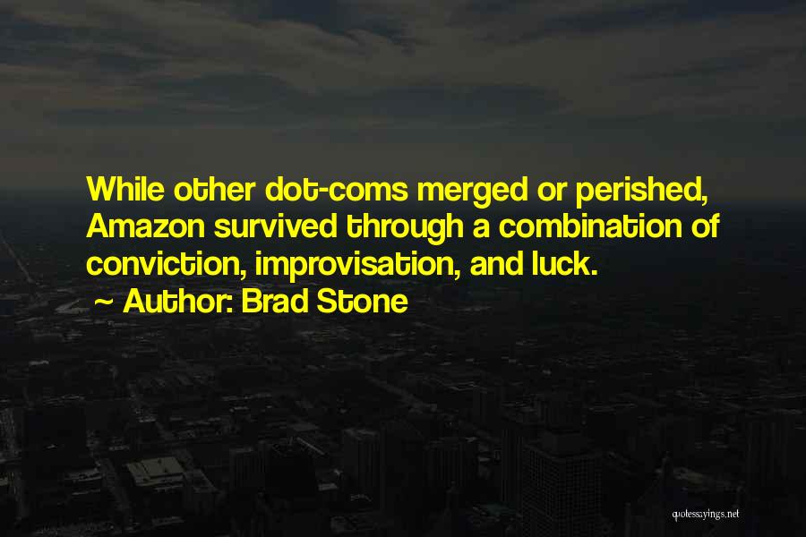 Brad Stone Quotes: While Other Dot-coms Merged Or Perished, Amazon Survived Through A Combination Of Conviction, Improvisation, And Luck.