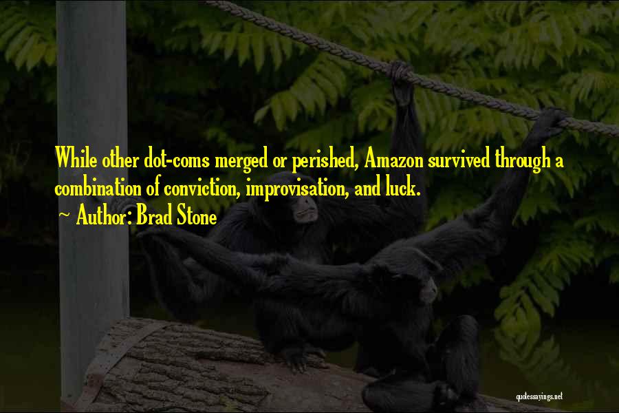 Brad Stone Quotes: While Other Dot-coms Merged Or Perished, Amazon Survived Through A Combination Of Conviction, Improvisation, And Luck.