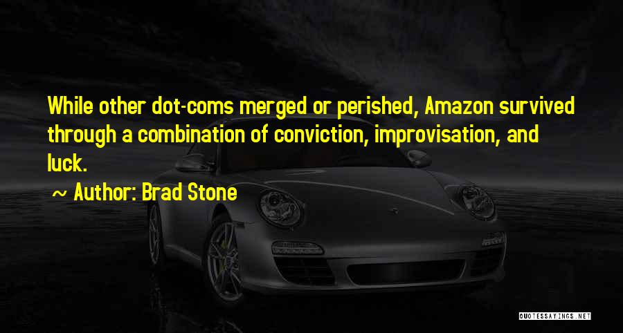 Brad Stone Quotes: While Other Dot-coms Merged Or Perished, Amazon Survived Through A Combination Of Conviction, Improvisation, And Luck.