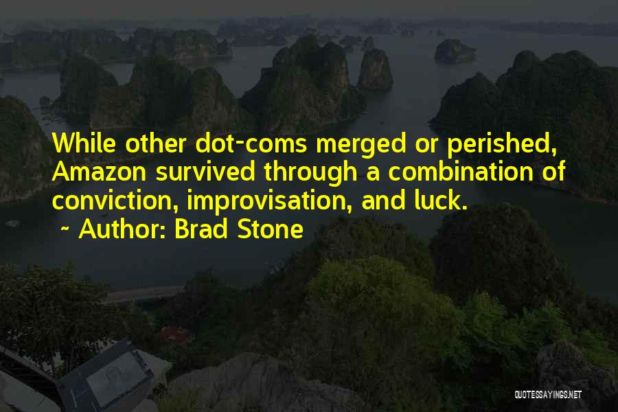 Brad Stone Quotes: While Other Dot-coms Merged Or Perished, Amazon Survived Through A Combination Of Conviction, Improvisation, And Luck.