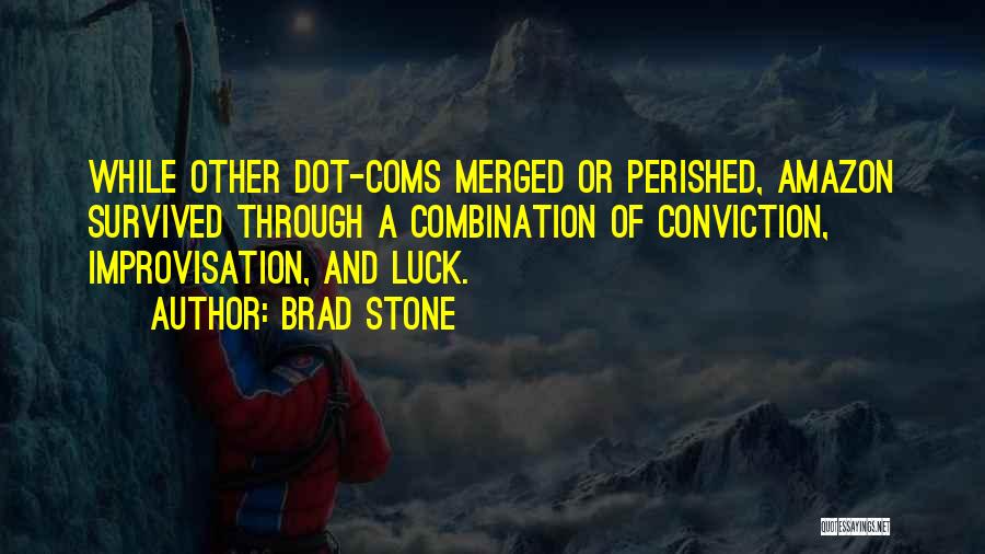 Brad Stone Quotes: While Other Dot-coms Merged Or Perished, Amazon Survived Through A Combination Of Conviction, Improvisation, And Luck.