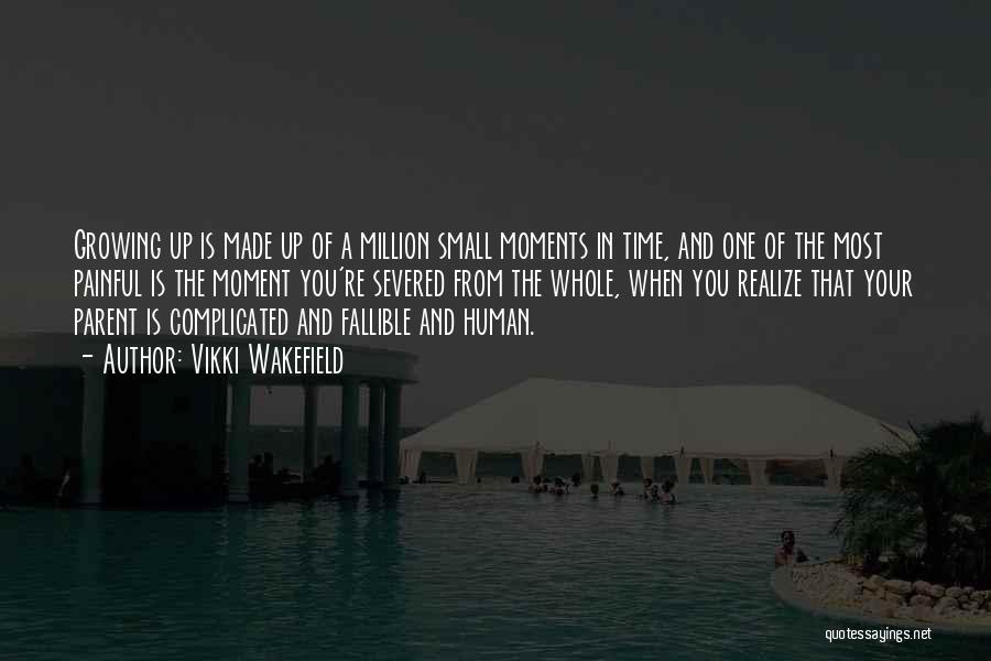 Vikki Wakefield Quotes: Growing Up Is Made Up Of A Million Small Moments In Time, And One Of The Most Painful Is The