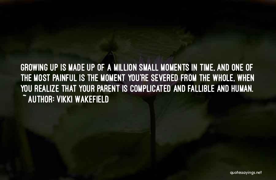 Vikki Wakefield Quotes: Growing Up Is Made Up Of A Million Small Moments In Time, And One Of The Most Painful Is The