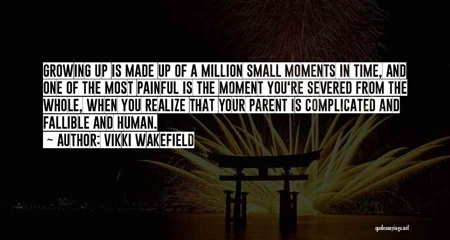 Vikki Wakefield Quotes: Growing Up Is Made Up Of A Million Small Moments In Time, And One Of The Most Painful Is The