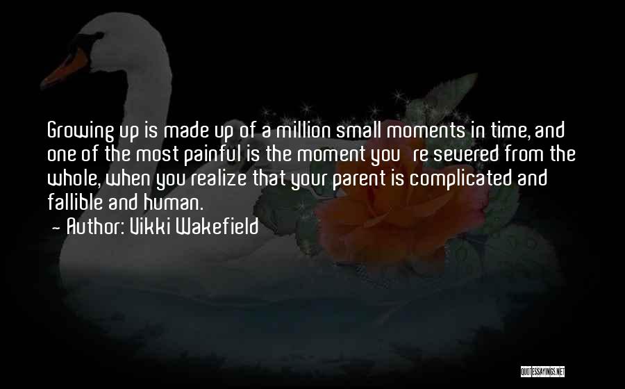 Vikki Wakefield Quotes: Growing Up Is Made Up Of A Million Small Moments In Time, And One Of The Most Painful Is The