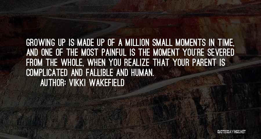 Vikki Wakefield Quotes: Growing Up Is Made Up Of A Million Small Moments In Time, And One Of The Most Painful Is The