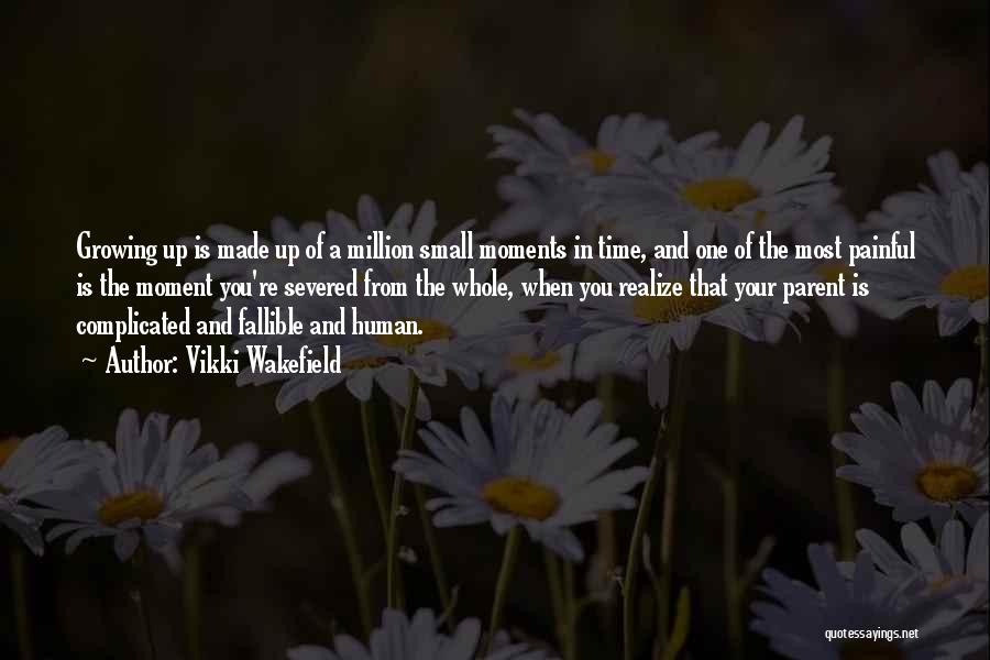 Vikki Wakefield Quotes: Growing Up Is Made Up Of A Million Small Moments In Time, And One Of The Most Painful Is The