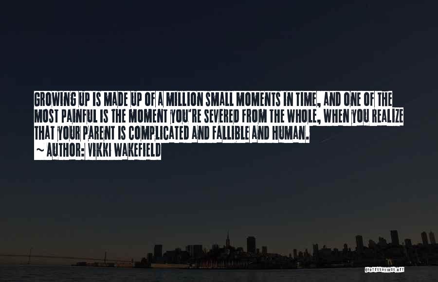 Vikki Wakefield Quotes: Growing Up Is Made Up Of A Million Small Moments In Time, And One Of The Most Painful Is The