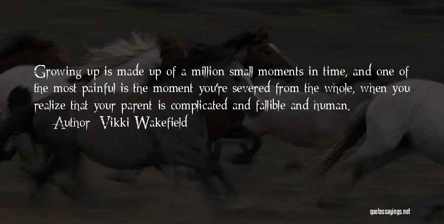 Vikki Wakefield Quotes: Growing Up Is Made Up Of A Million Small Moments In Time, And One Of The Most Painful Is The