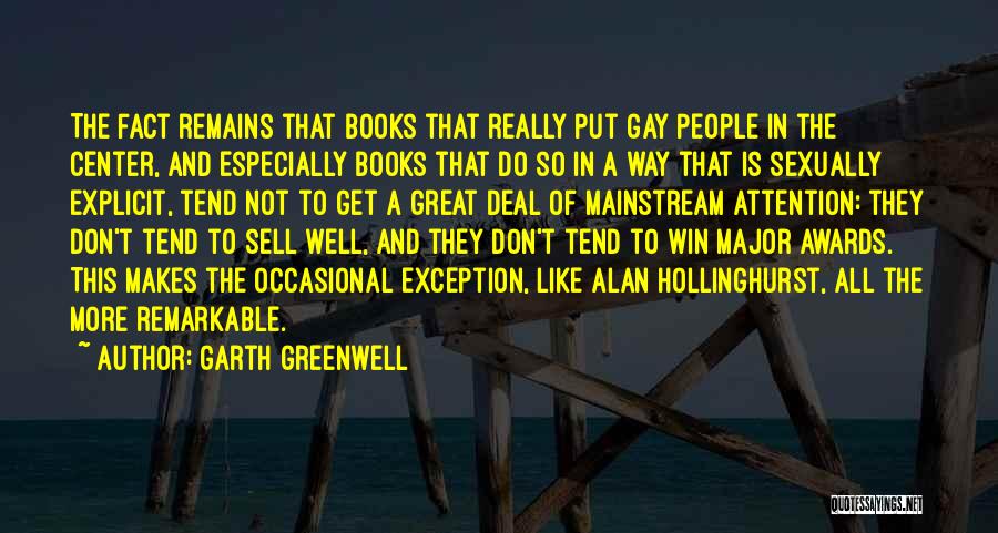 Garth Greenwell Quotes: The Fact Remains That Books That Really Put Gay People In The Center, And Especially Books That Do So In
